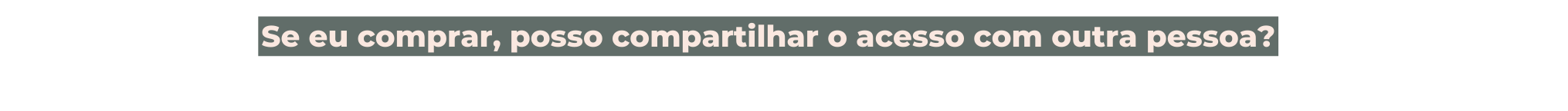 Se eu comprar posso compartilhar o acesso com outra pessoa